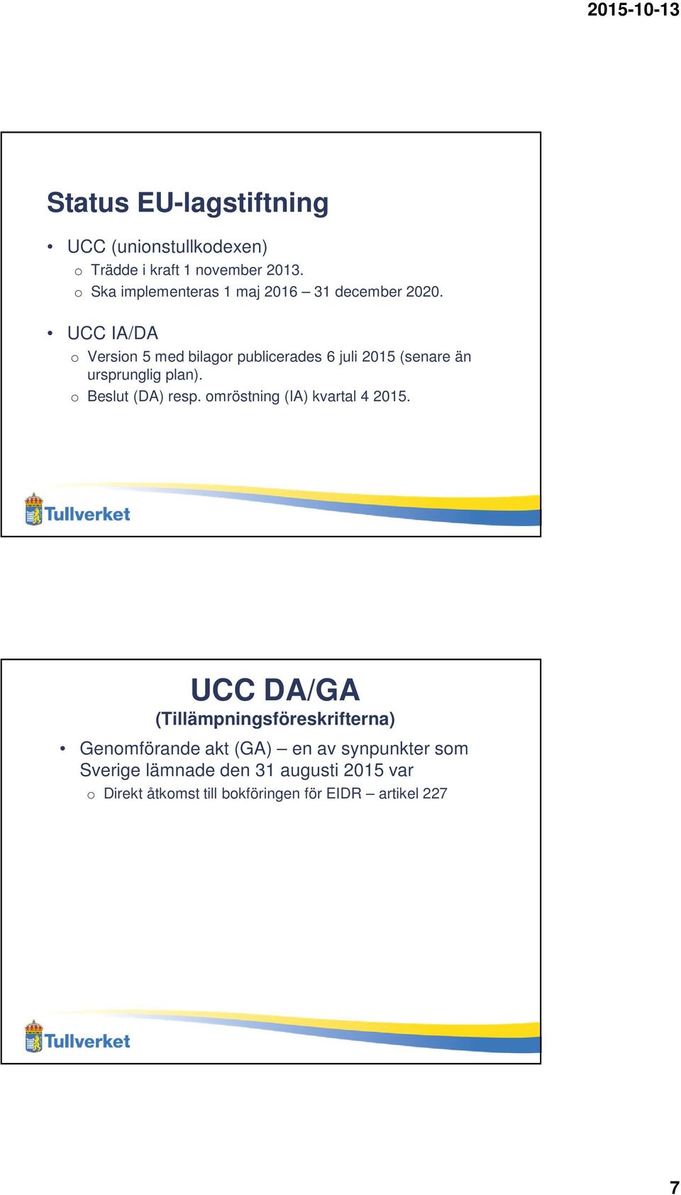 UCC IA/DA o Version 5 med bilagor publicerades 6 juli 2015 (senare än ursprunglig plan). o Beslut (DA) resp.