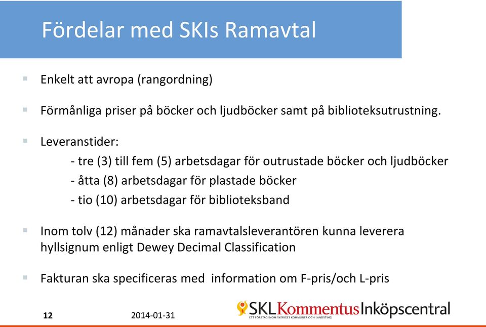 Leveranstider: - tre (3) till fem (5) arbetsdagar för outrustade böcker och ljudböcker - åtta (8) arbetsdagar för plastade