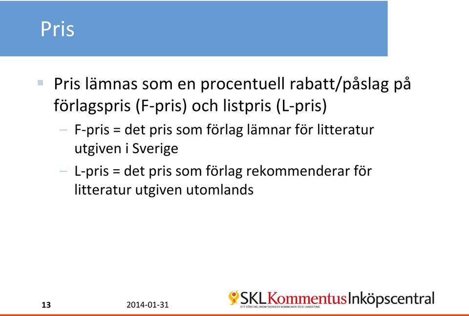 som förlag lämnar för litteratur utgiven i Sverige L-pris = det