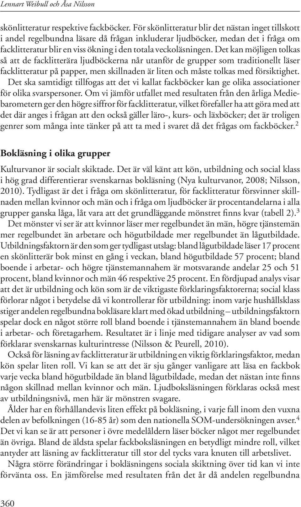 Det kan möjligen tolkas så att de facklitterära ljudböckerna når utanför de grupper som traditionellt läser facklitteratur på papper, men skillnaden är liten och måste tolkas med försiktighet.