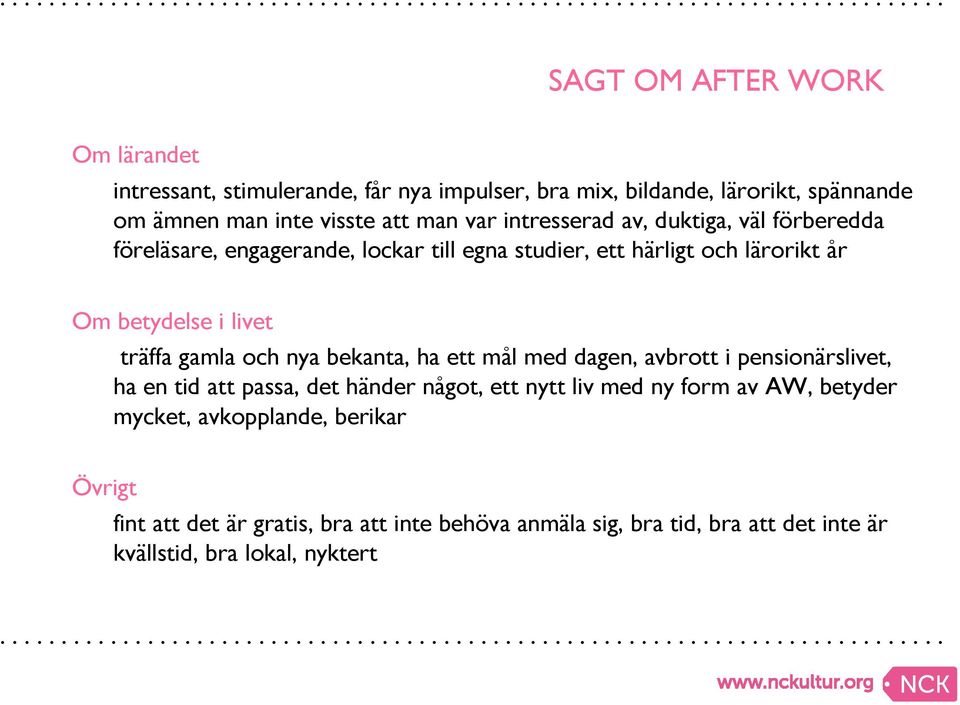 träffa gamla och nya bekanta, ha ett mål med dagen, avbrott i pensionärslivet, ha en tid att passa, det händer något, ett nytt liv med ny form av AW,