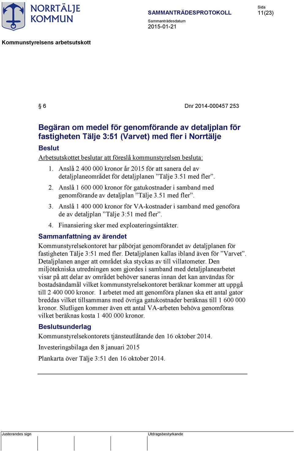 51 med fler. 3. Anslå 1 400 000 kronor för VA-kostnader i samband med genoföra de av detaljplan Tälje 3:51 med fler. 4. Finansiering sker med exploateringsintäkter.