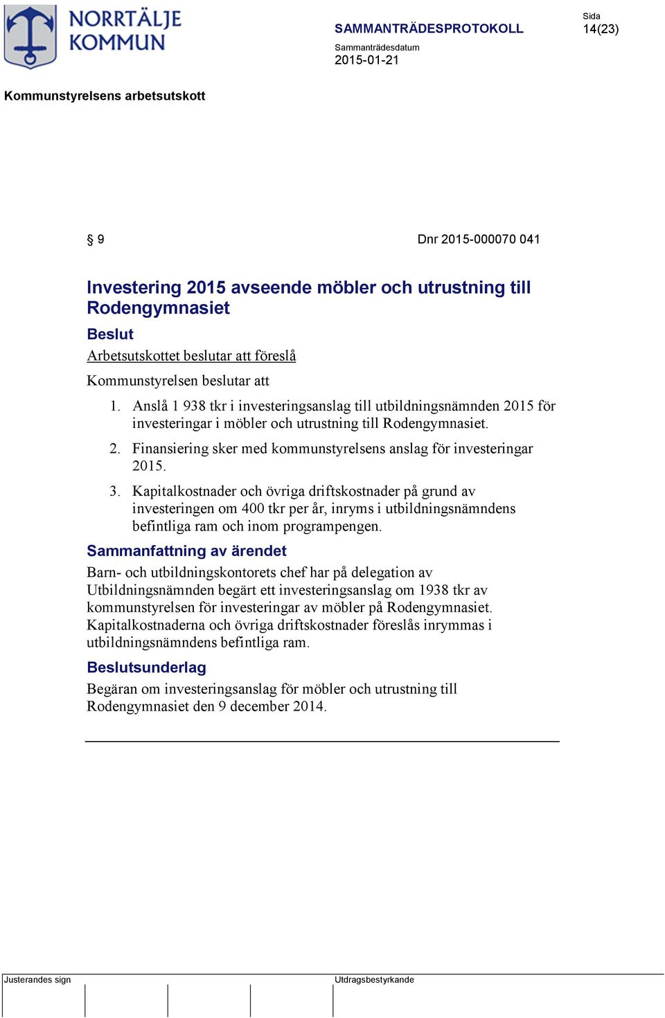 3. Kapitalkostnader och övriga driftskostnader på grund av investeringen om 400 tkr per år, inryms i utbildningsnämndens befintliga ram och inom programpengen.