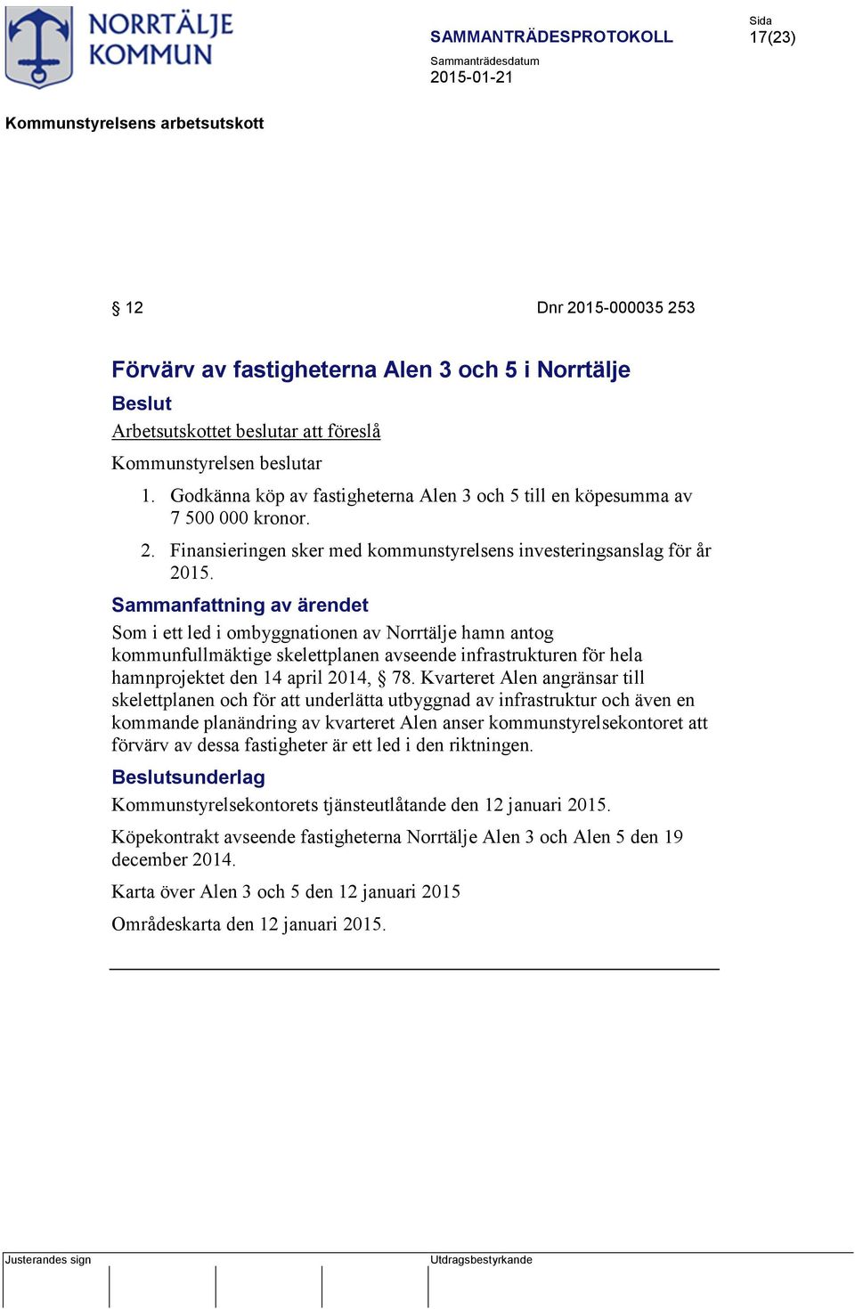 Som i ett led i ombyggnationen av Norrtälje hamn antog kommunfullmäktige skelettplanen avseende infrastrukturen för hela hamnprojektet den 14 april 2014, 78.