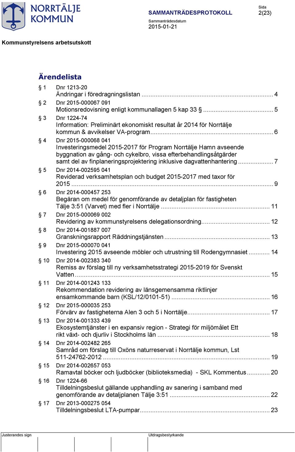 .. 6 4 Dnr 2015-000068 041 Investeringsmedel 2015-2017 för Program Norrtälje Hamn avseende byggnation av gång- och cykelbro, vissa efterbehandlingsåtgärder samt del av finplaneringsprojektering