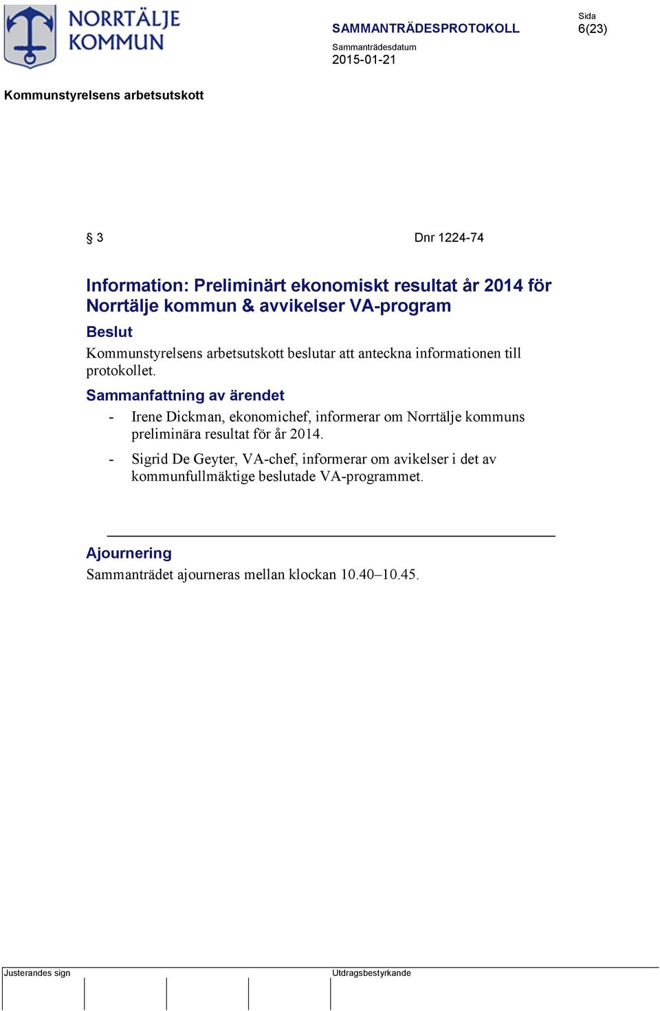 - Irene Dickman, ekonomichef, informerar om Norrtälje kommuns preliminära resultat för år 2014.