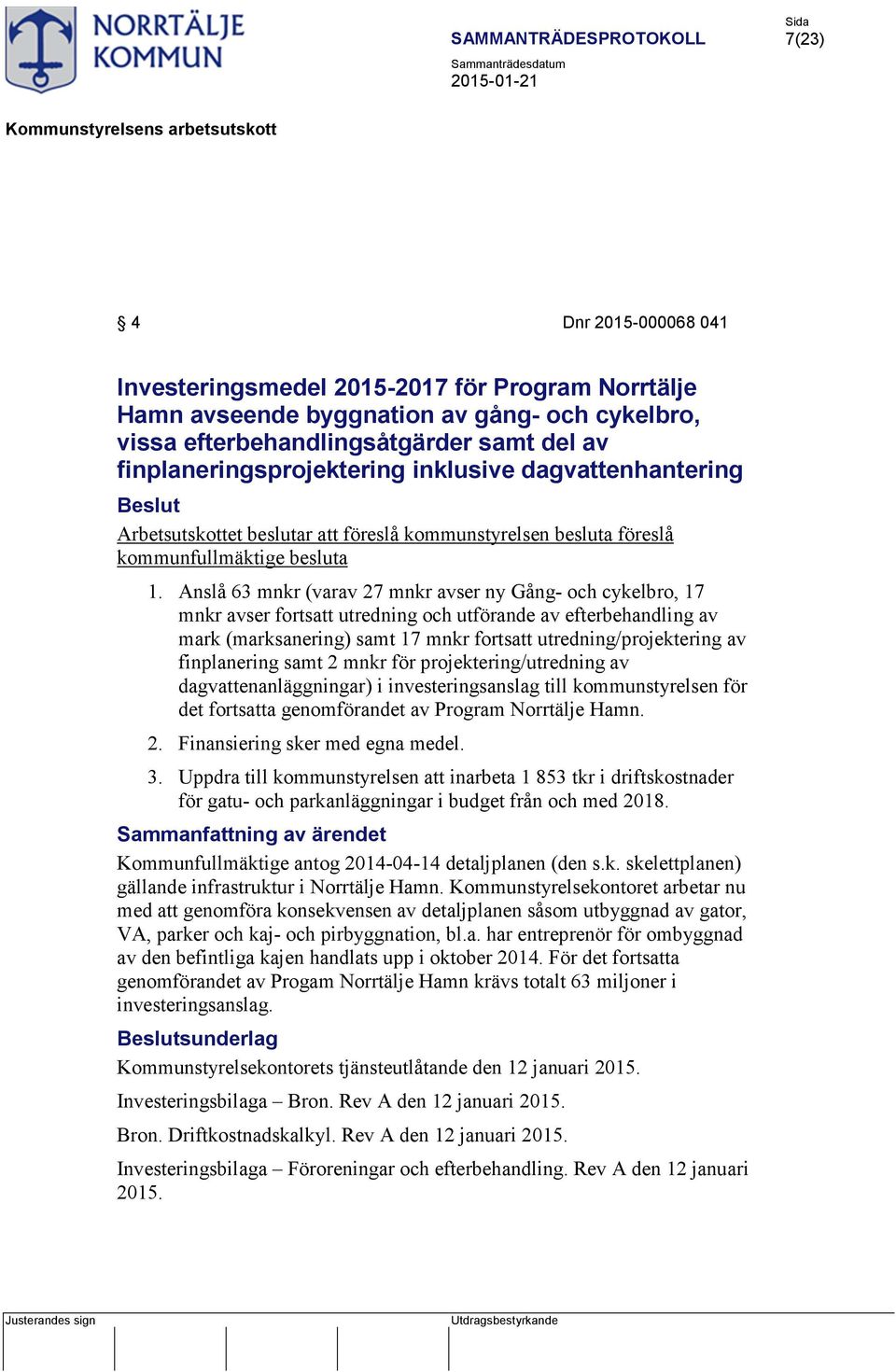 Anslå 63 mnkr (varav 27 mnkr avser ny Gång- och cykelbro, 17 mnkr avser fortsatt utredning och utförande av efterbehandling av mark (marksanering) samt 17 mnkr fortsatt utredning/projektering av