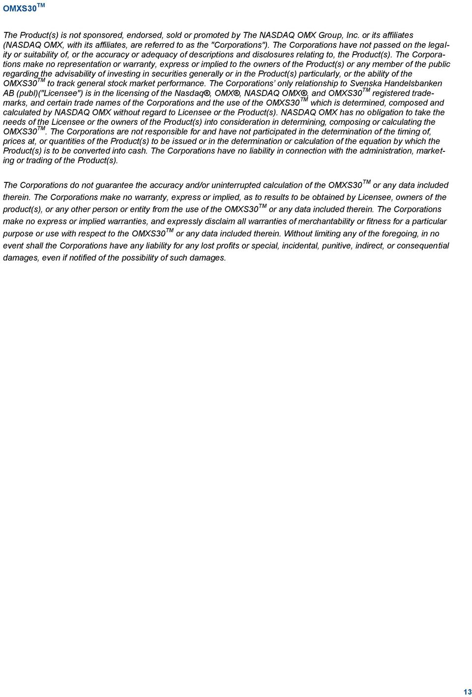 The Corporations make no representation or warranty, express or implied to the owners of the Product(s) or any member of the public regarding the advisability of investing in securities generally or