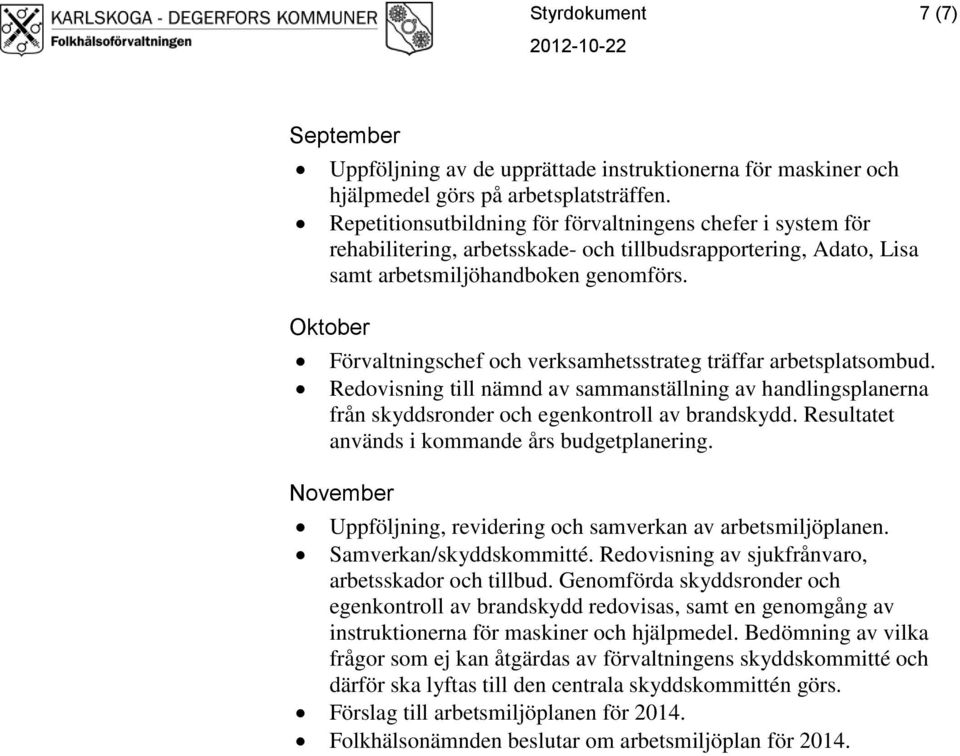 Oktober Förvaltningschef och verksamhetsstrateg träffar arbetsplatsombud. Redovisning till nämnd av sammanställning av handlingsplanerna från skyddsronder och egenkontroll av brandskydd.