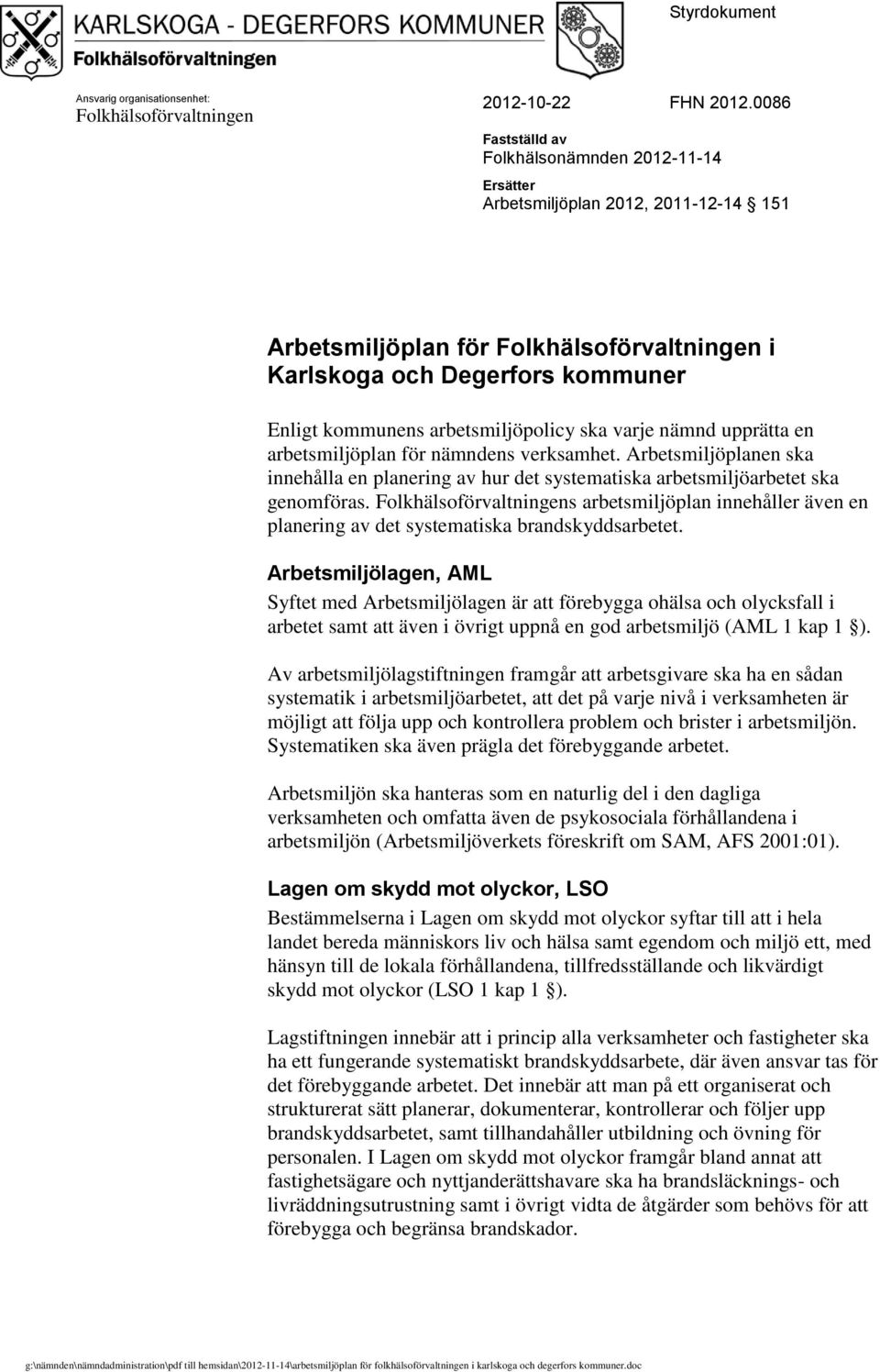 arbetsmiljöpolicy ska varje nämnd upprätta en arbetsmiljöplan för nämndens verksamhet. Arbetsmiljöplanen ska innehålla en planering av hur det systematiska arbetsmiljöarbetet ska genomföras.