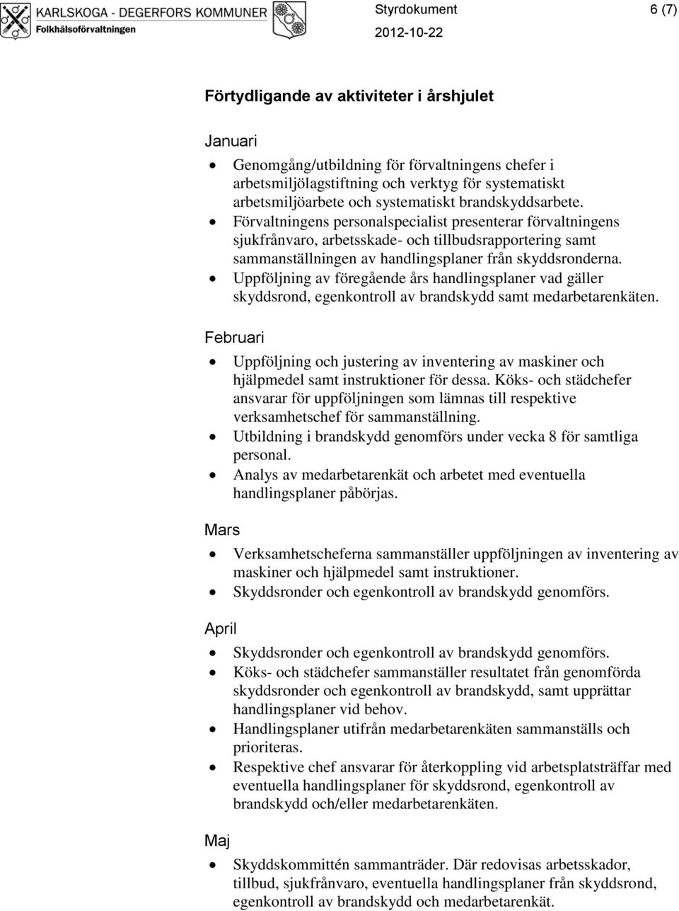 Förvaltningens personalspecialist presenterar förvaltningens sjukfrånvaro, arbetsskade- och tillbudsrapportering samt sammanställningen av handlingsplaner från skyddsronderna.