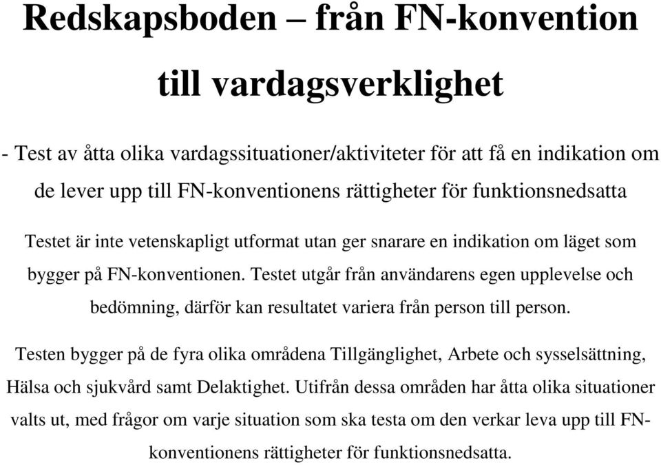 Testet utgår från användarens egen upplevelse och bedömning, därför kan resultatet variera från person till person.