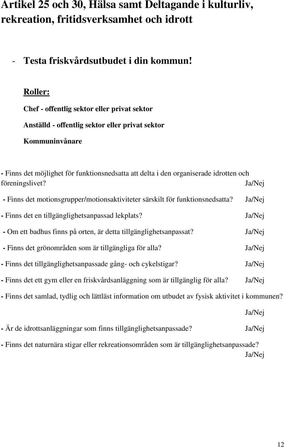 och föreningslivet? - Finns det motionsgrupper/motionsaktiviteter särskilt för funktionsnedsatta? - Finns det en tillgänglighetsanpassad lekplats?