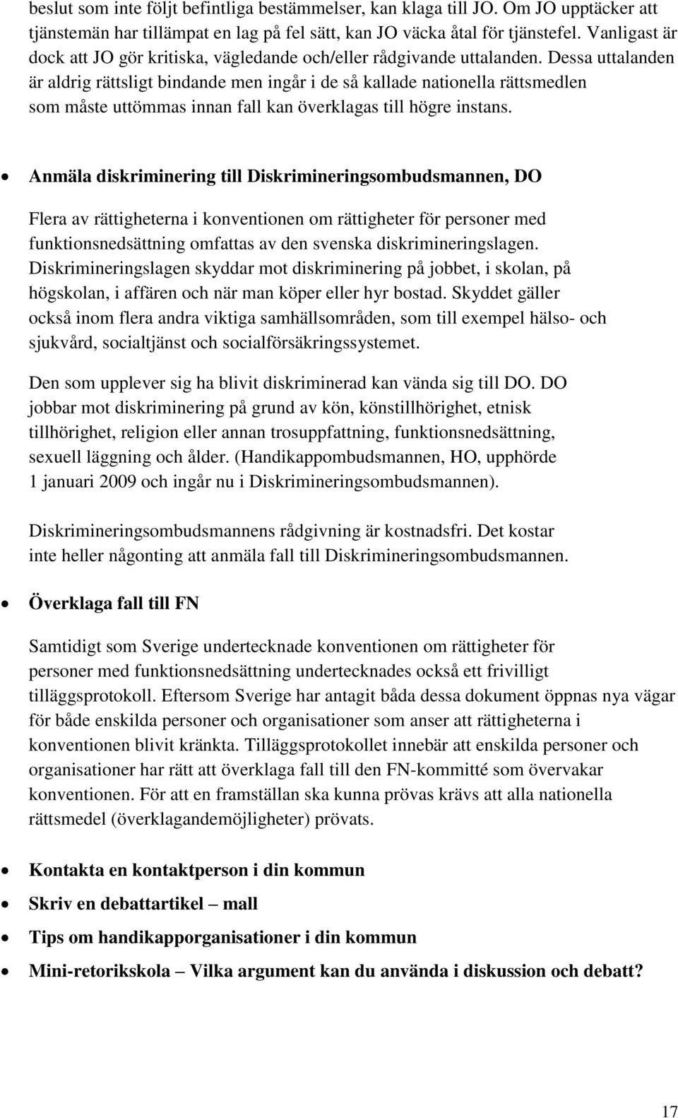 Dessa uttalanden är aldrig rättsligt bindande men ingår i de så kallade nationella rättsmedlen som måste uttömmas innan fall kan överklagas till högre instans.