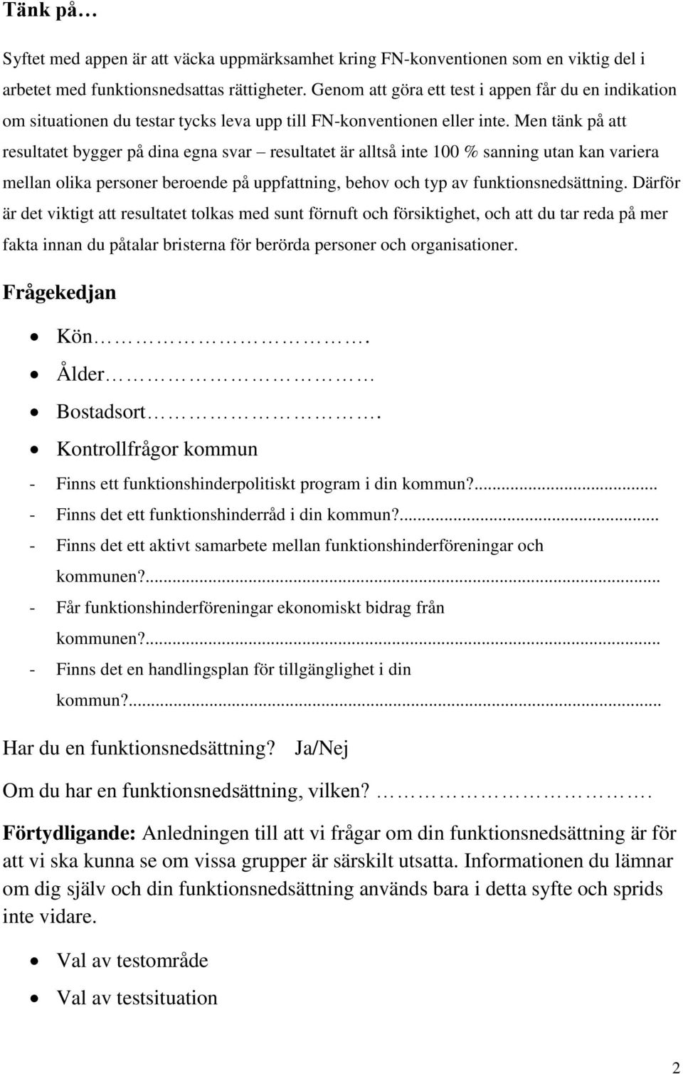 Men tänk på att resultatet bygger på dina egna svar resultatet är alltså inte 100 % sanning utan kan variera mellan olika personer beroende på uppfattning, behov och typ av funktionsnedsättning.