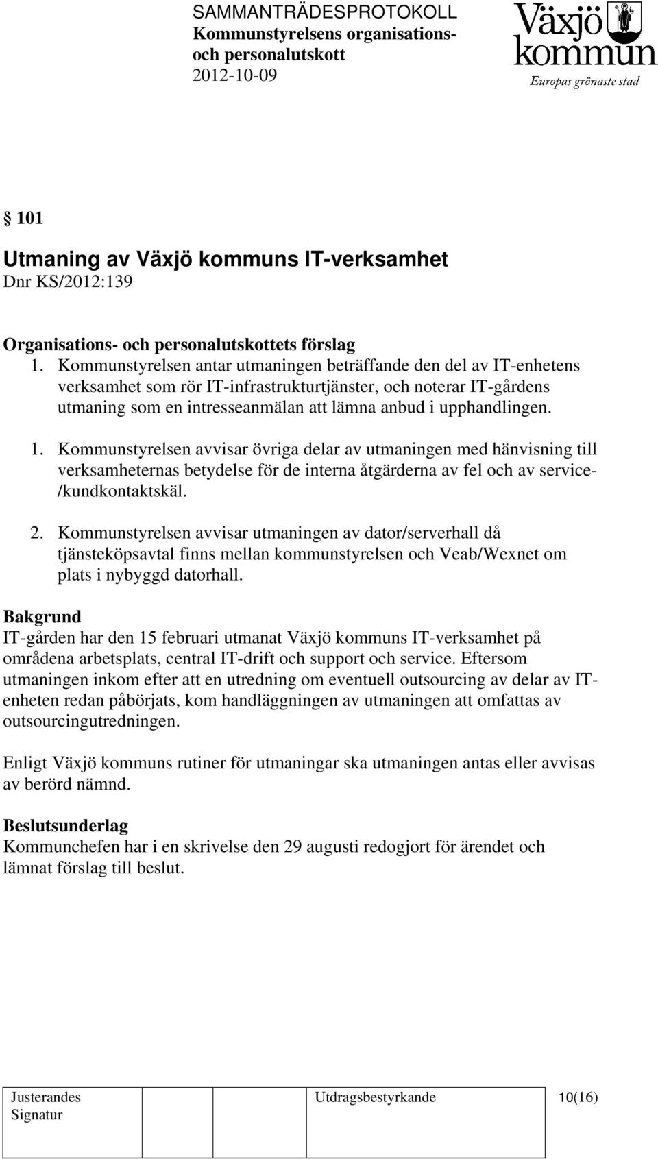 1. Kommunstyrelsen avvisar övriga delar av utmaningen med hänvisning till verksamheternas betydelse för de interna åtgärderna av fel och av service- /kundkontaktskäl. 2.