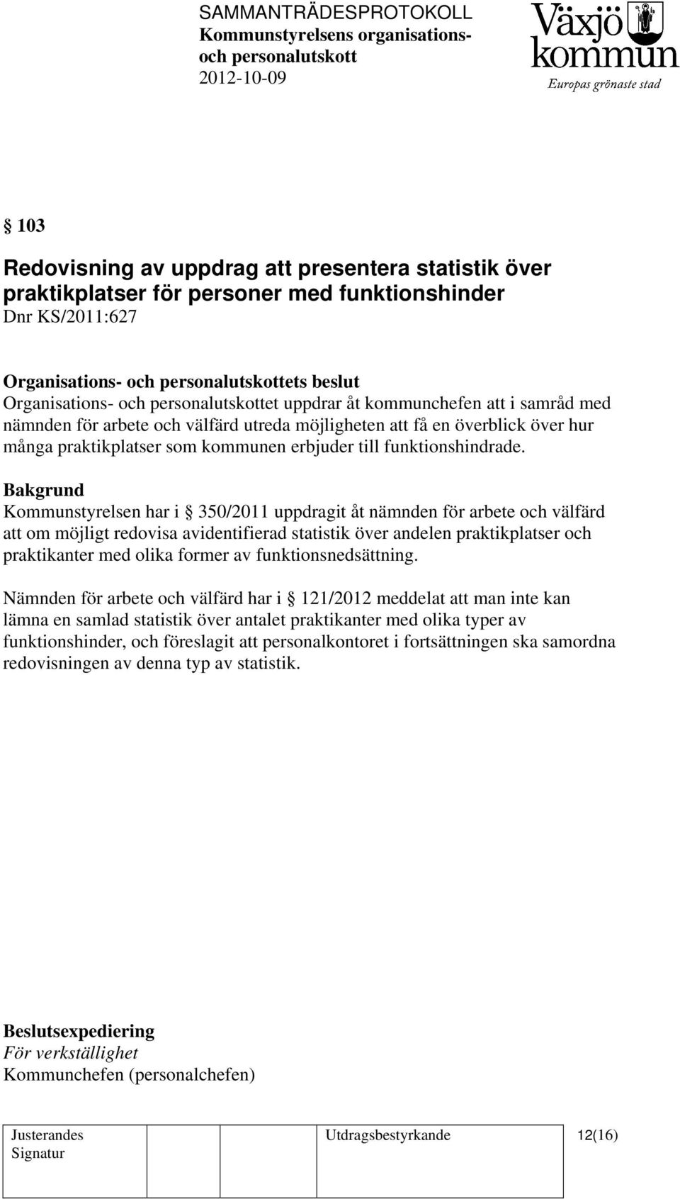 Kommunstyrelsen har i 350/2011 uppdragit åt nämnden för arbete och välfärd att om möjligt redovisa avidentifierad statistik över andelen praktikplatser och praktikanter med olika former av