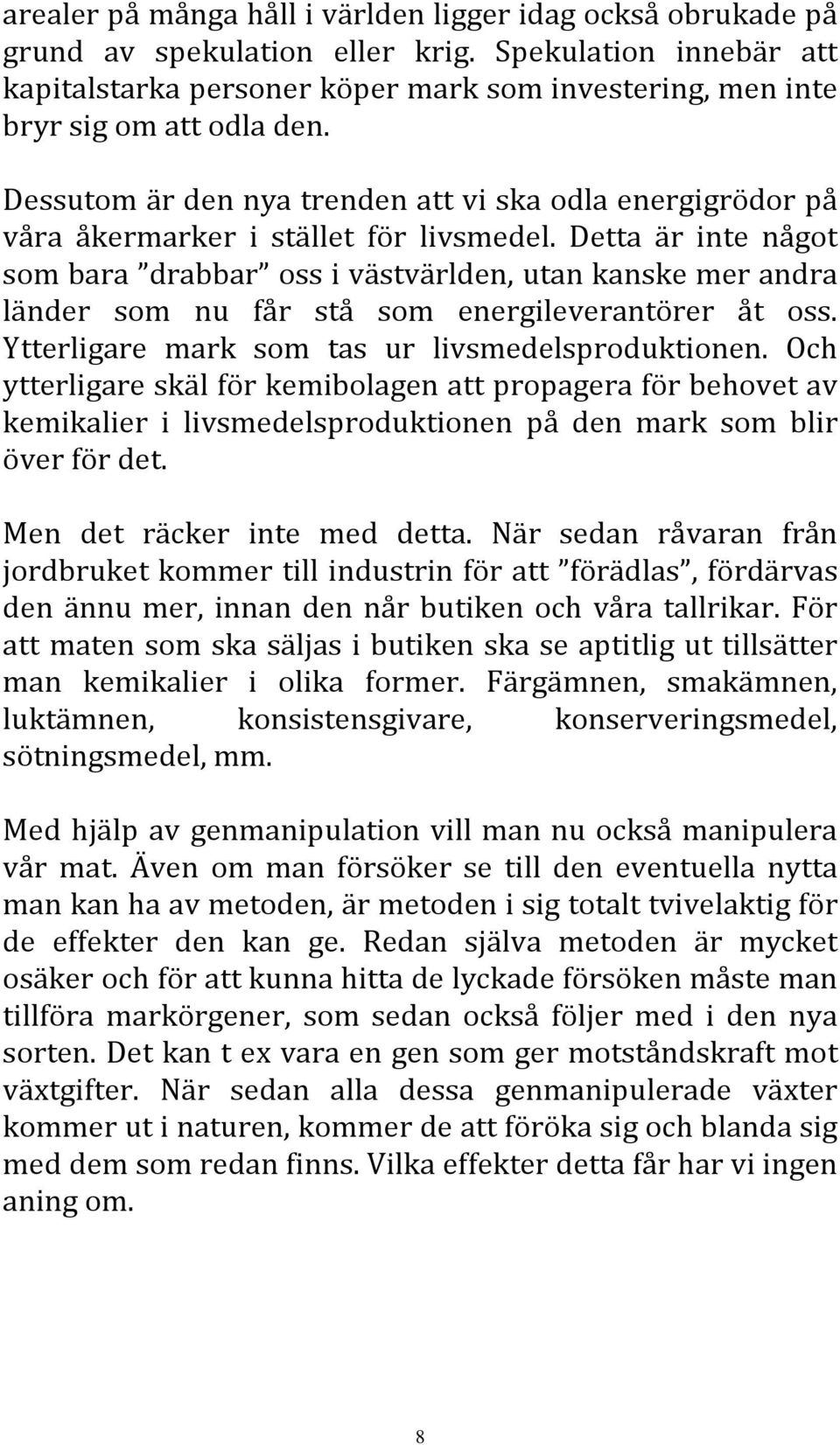 Dessutom är den nya trenden att vi ska odla energigrödor på våra åkermarker i stället för livsmedel.