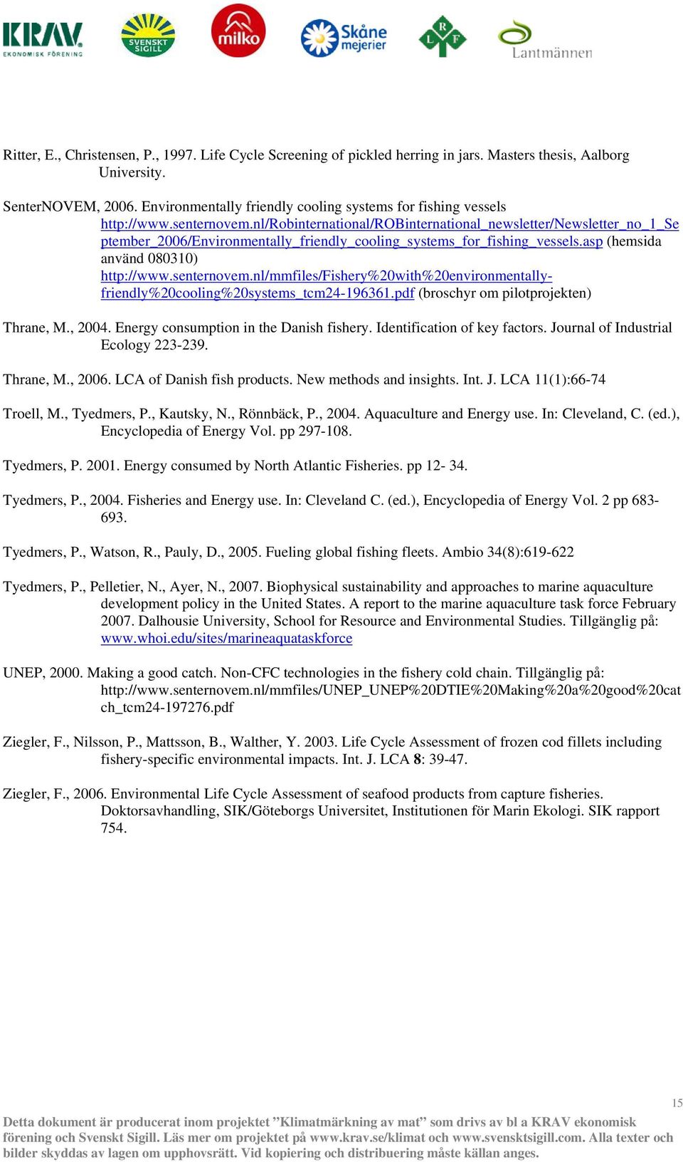 nl/robinternational/robinternational_newsletter/newsletter_no_1_se ptember_2006/environmentally_friendly_cooling_systems_for_fishing_vessels.asp (hemsida använd 080310) http://www.senternovem.