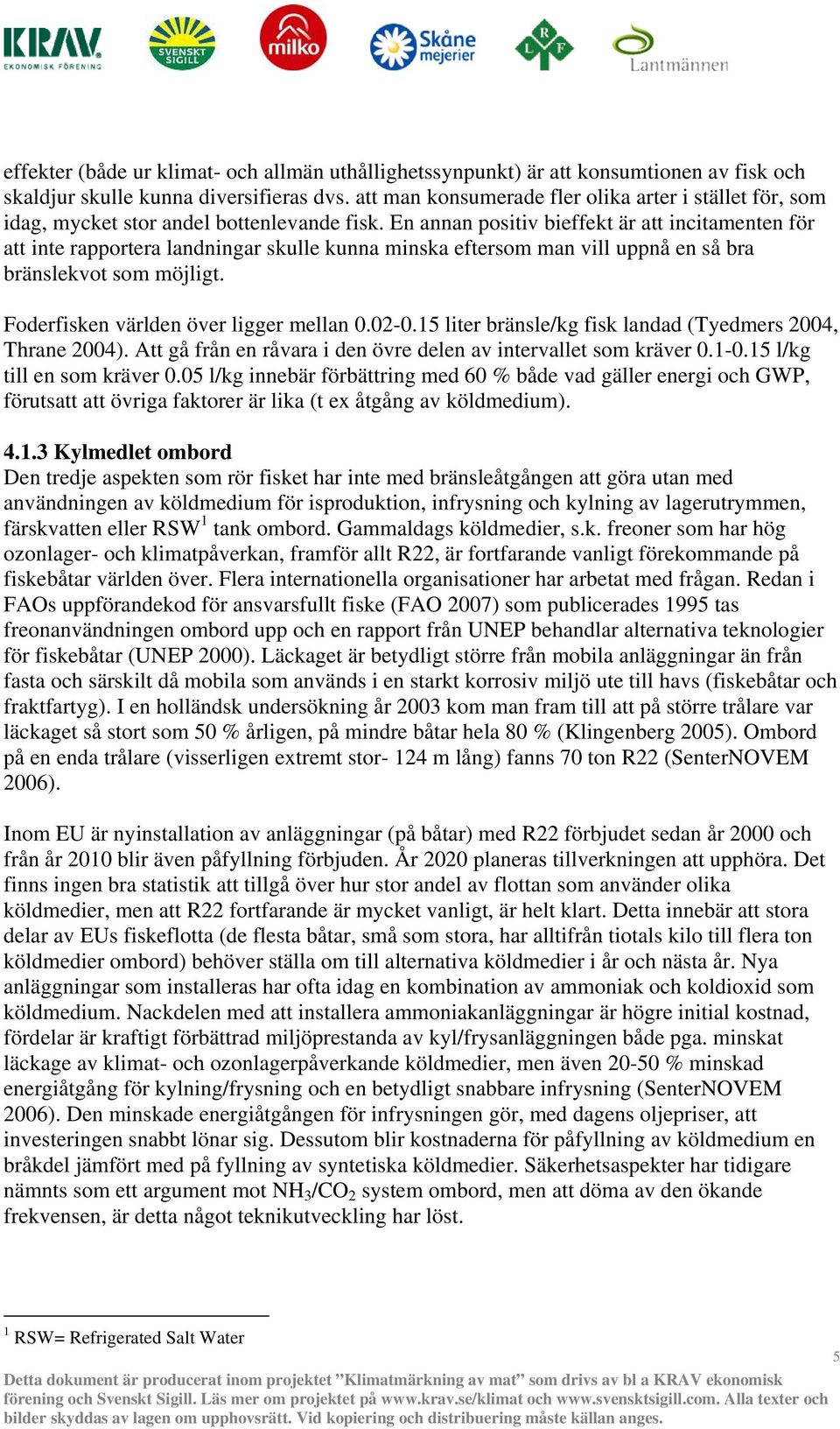 En annan positiv bieffekt är att incitamenten för att inte rapportera landningar skulle kunna minska eftersom man vill uppnå en så bra bränslekvot som möjligt.