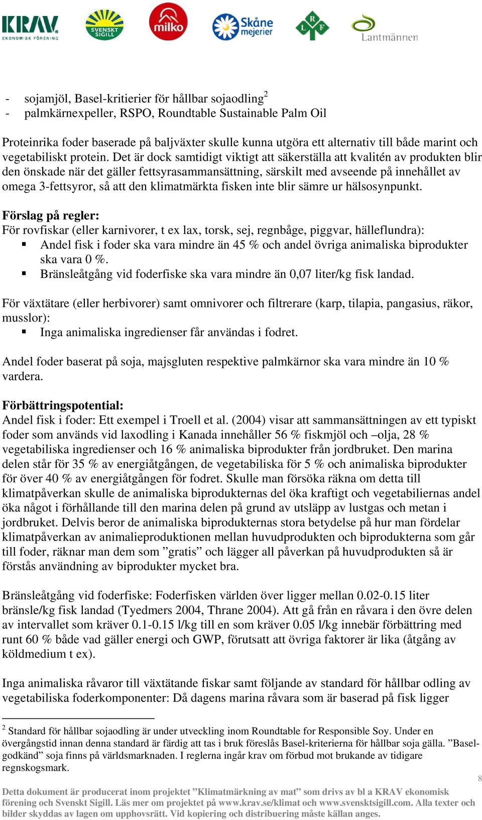 Det är dock samtidigt viktigt att säkerställa att kvalitén av produkten blir den önskade när det gäller fettsyrasammansättning, särskilt med avseende på innehållet av omega 3-fettsyror, så att den