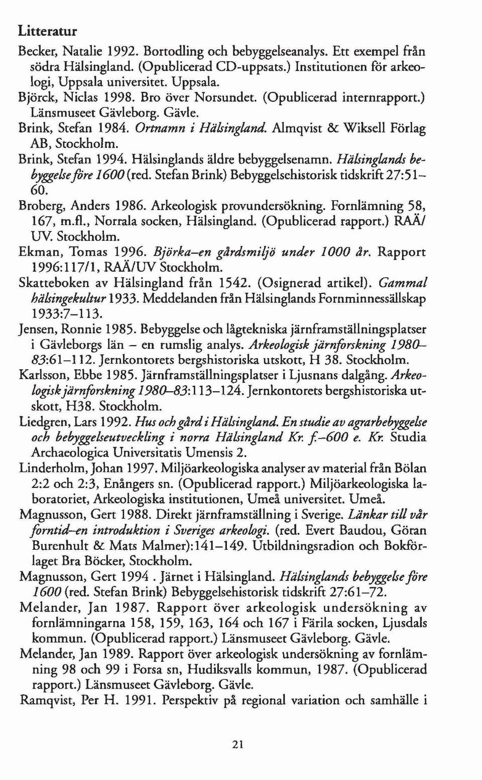 Hälsinglands äldre bebyggelsenamn. Hälsinglands bebyggelsefore 1GOO (red. Stefan Brink) Bebyggelsehistorisk tidskrift27:51 60. Broberg, Anders 1986. Arkeologisk provundersökning.