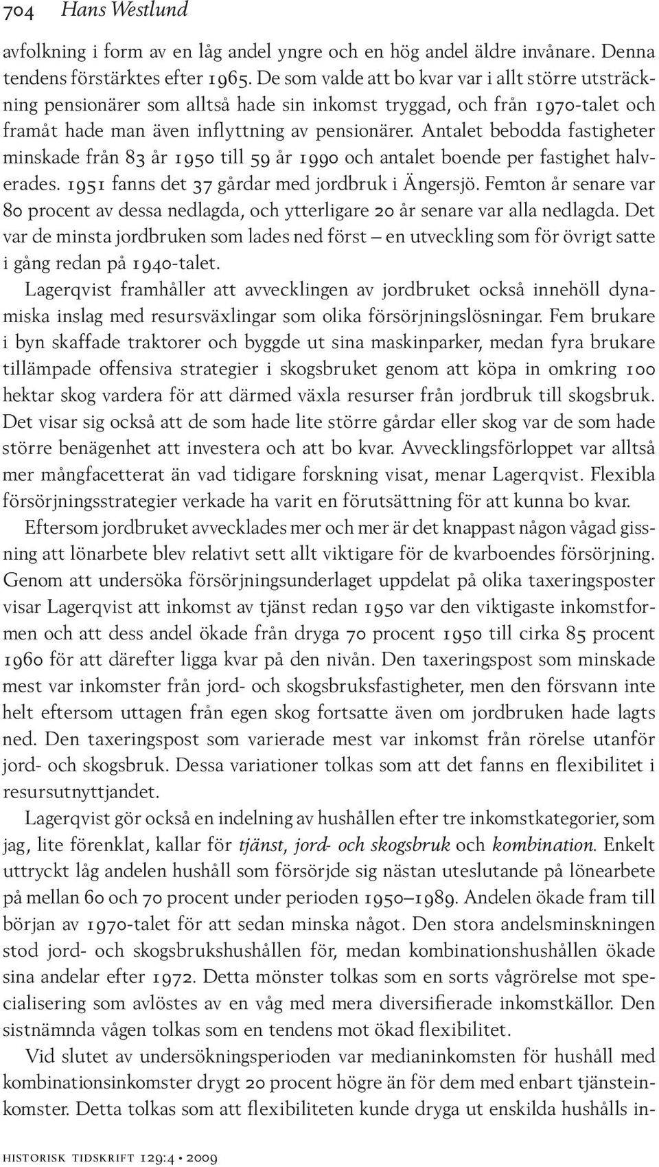 Antalet bebodda fastigheter minskade från 83 år 1950 till 59 år 1990 och antalet boende per fastighet halverades. 1951 fanns det 37 gårdar med jordbruk i Ängersjö.