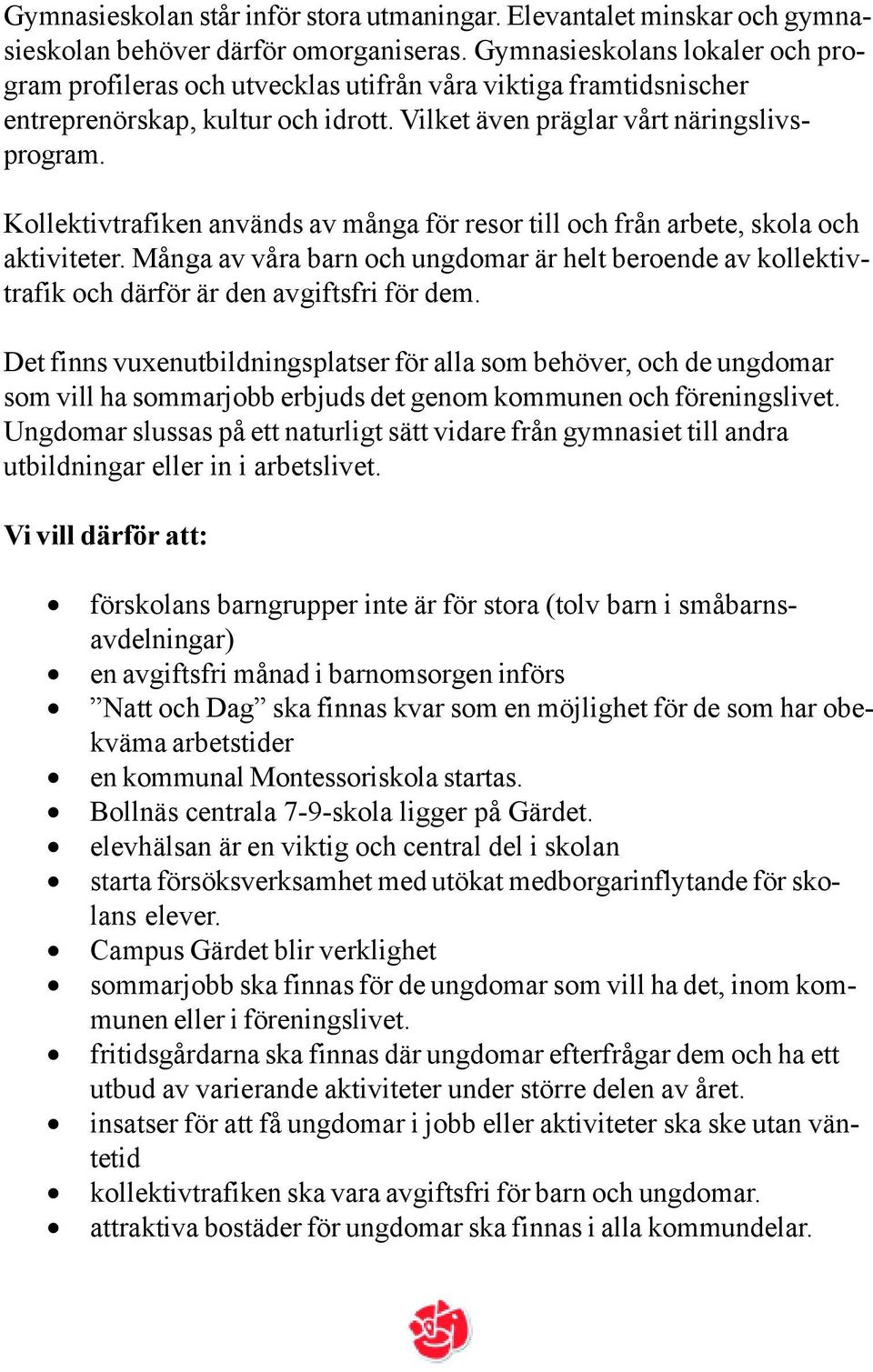 Kollektivtrafiken används av många för resor till och från arbete, skola och aktiviteter. Många av våra barn och ungdomar är helt beroende av kollektivtrafik och därför är den avgiftsfri för dem.