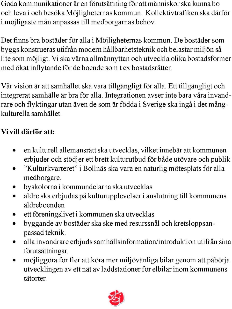 Vi ska värna allmännyttan och utveckla olika bostadsformer med ökat inflytande för de boende som t ex bostadsrätter. Vår vision är att samhället ska vara tillgängligt för alla.