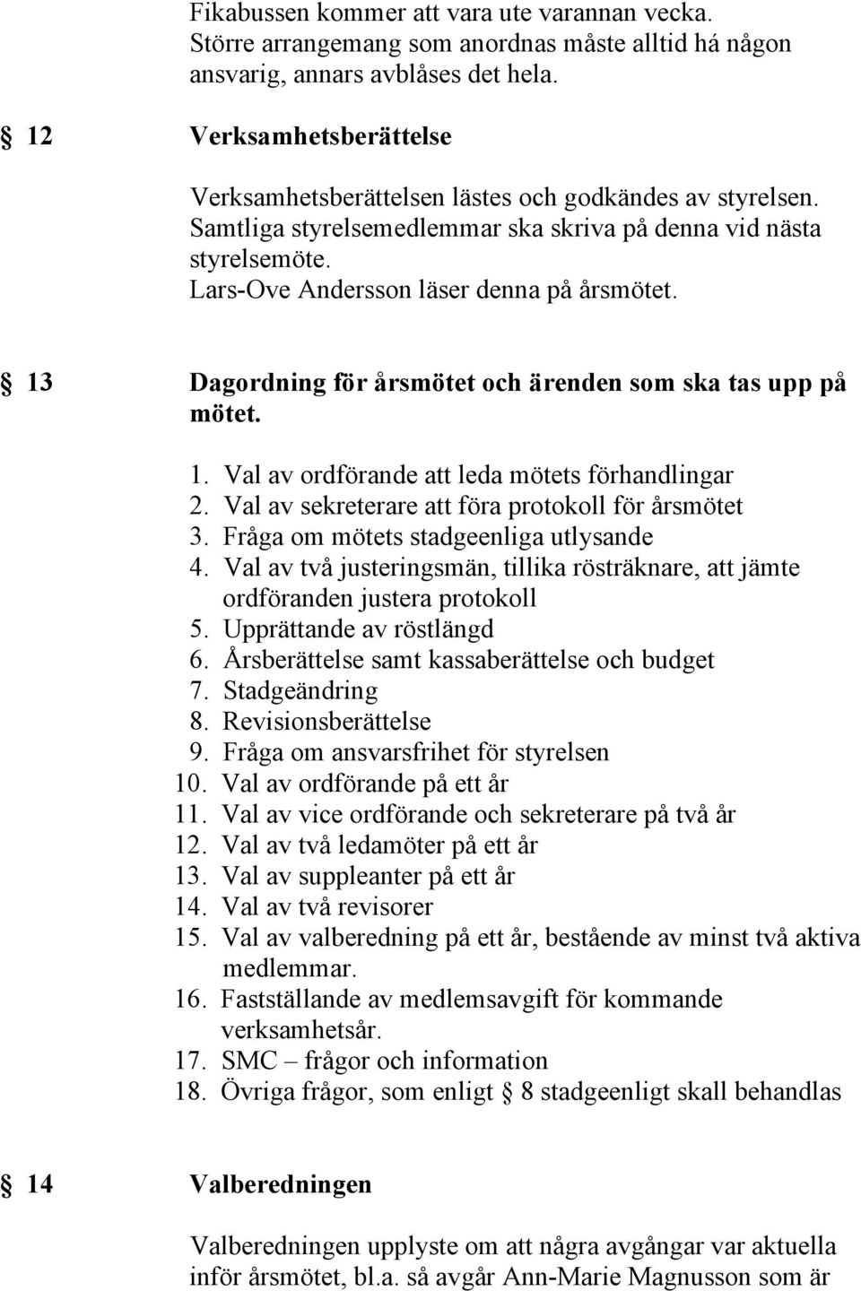 13 Dagordning för årsmötet och ärenden som ska tas upp på mötet. 1. Val av ordförande att leda mötets förhandlingar 2. Val av sekreterare att föra protokoll för årsmötet 3.