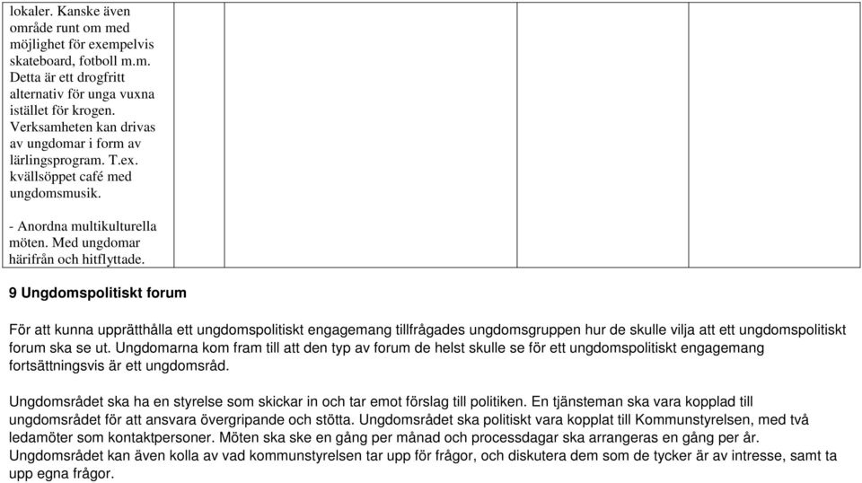 9 Ungdomspolitiskt forum För att kunna upprätthålla ett ungdomspolitiskt engagemang tillfrågades ungdomsgruppen hur de skulle vilja att ett ungdomspolitiskt forum ska se ut.