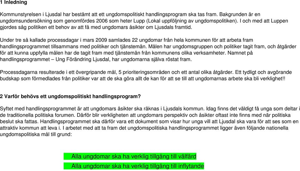 I och med att Luppen gjordes såg politiken ett behov av att få med ungdomars åsikter om Ljusdals framtid.