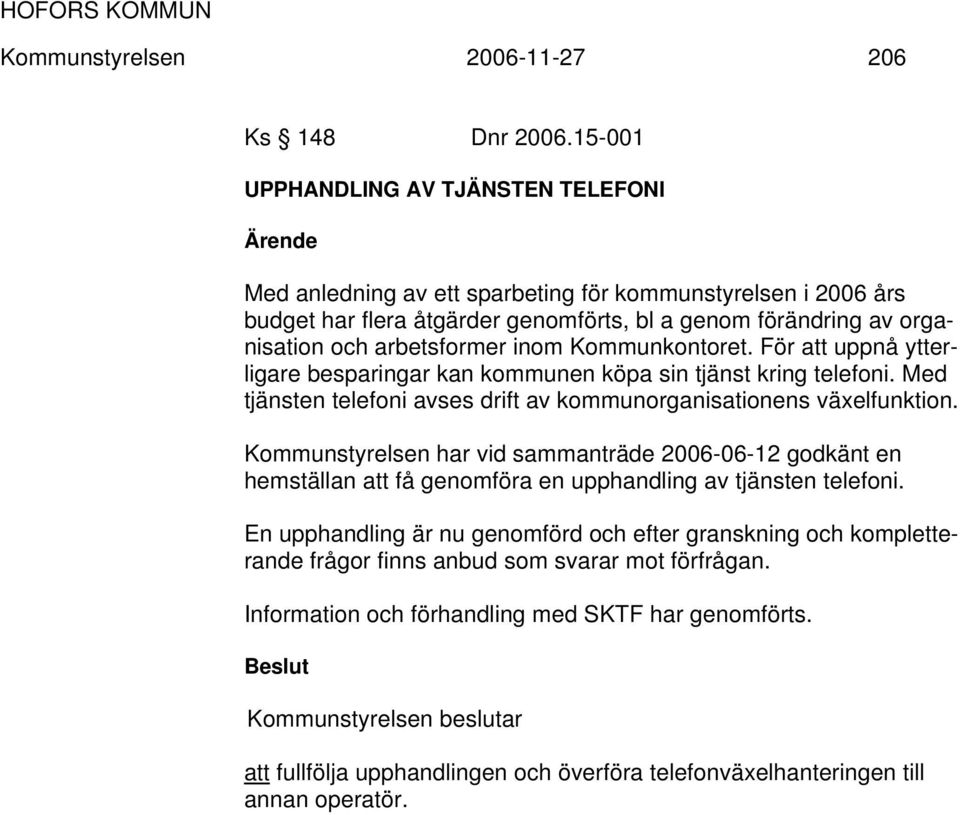 inom Kommunkontoret. För att uppnå ytterligare besparingar kan kommunen köpa sin tjänst kring telefoni. Med tjänsten telefoni avses drift av kommunorganisationens växelfunktion.