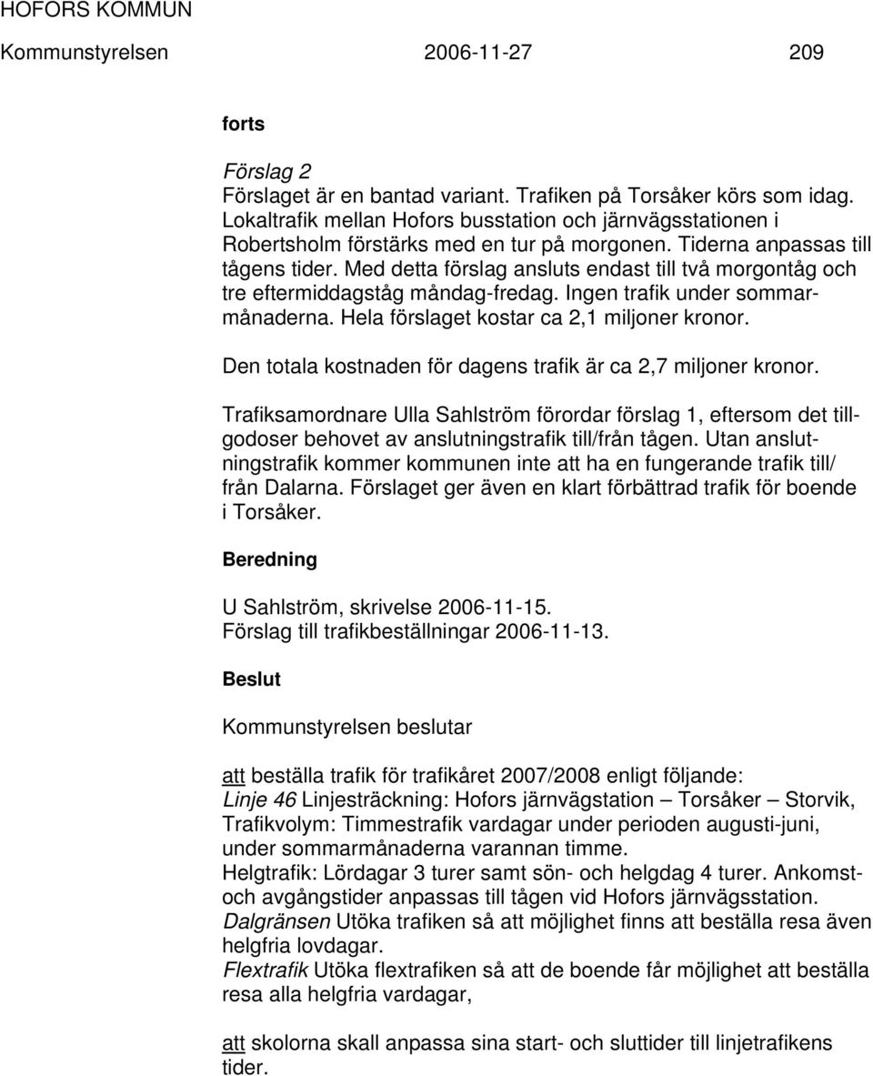 Med detta förslag ansluts endast till två morgontåg och tre eftermiddagståg måndag-fredag. Ingen trafik under sommarmånaderna. Hela förslaget kostar ca 2,1 miljoner kronor.