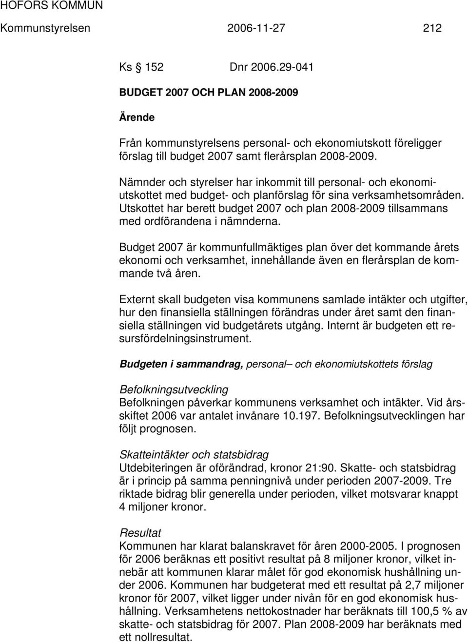 Utskottet har berett budget 2007 och plan 2008-2009 tillsammans med ordförandena i nämnderna.