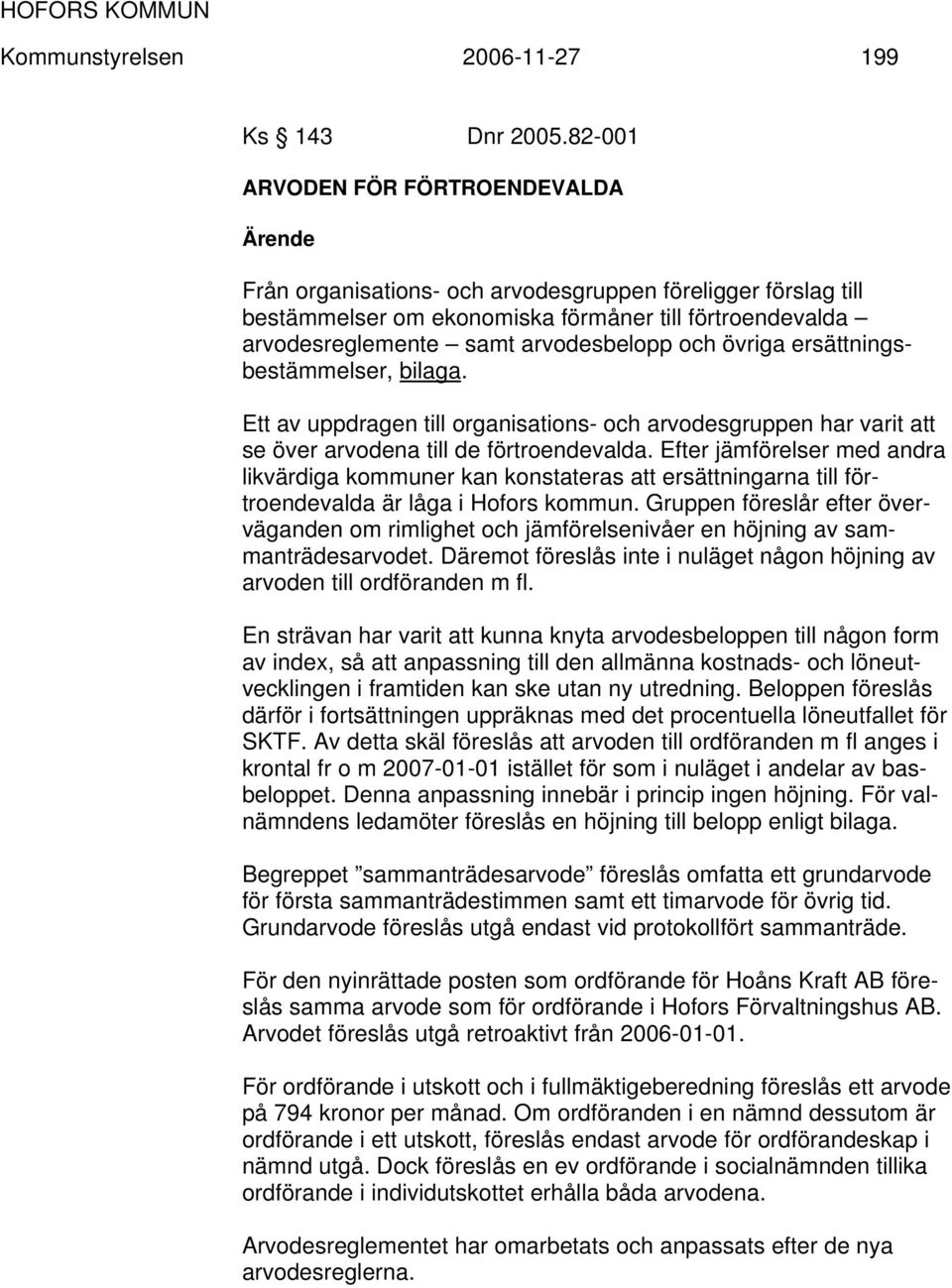 övriga ersättningsbestämmelser, bilaga. Ett av uppdragen till organisations- och arvodesgruppen har varit att se över arvodena till de förtroendevalda.