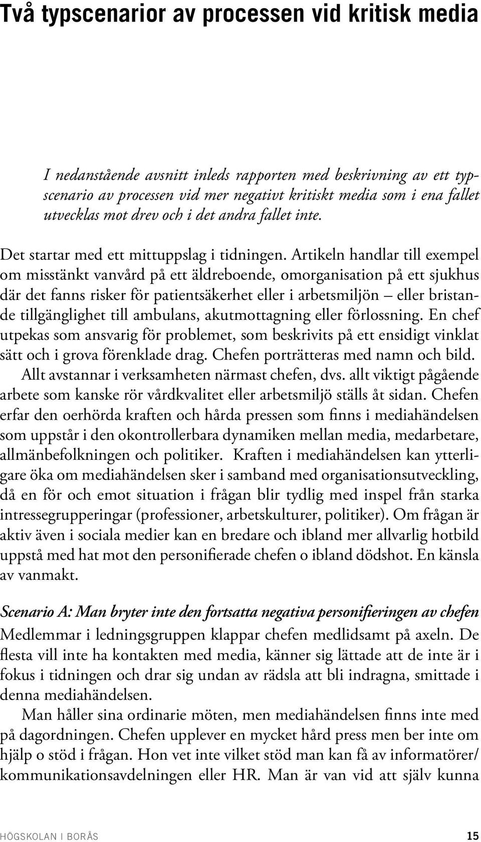 Artikeln handlar till exempel om misstänkt vanvård på ett äldreboende, omorganisation på ett sjukhus där det fanns risker för patientsäkerhet eller i arbetsmiljön eller bristande tillgänglighet till