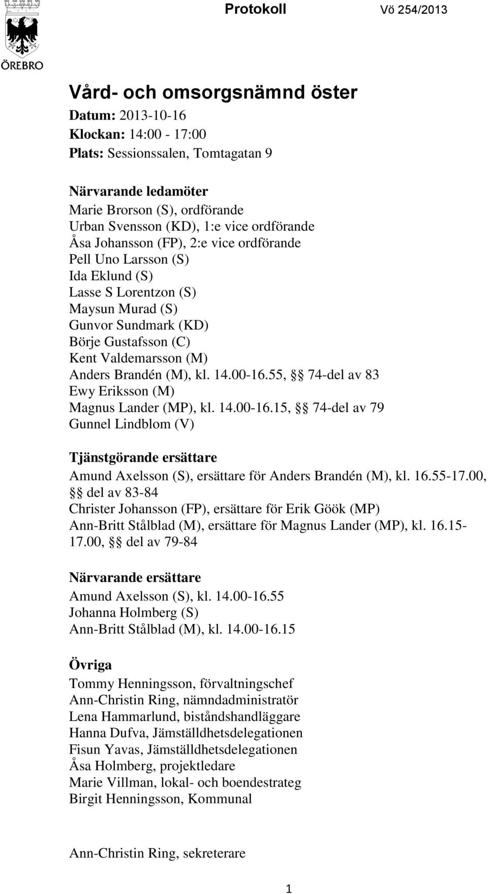 Anders Brandén (M), kl. 14.00-16.55, 74-del av 83 Ewy Eriksson (M) Magnus Lander (MP), kl. 14.00-16.15, 74-del av 79 Gunnel Lindblom (V) Tjänstgörande ersättare Amund Axelsson (S), ersättare för Anders Brandén (M), kl.