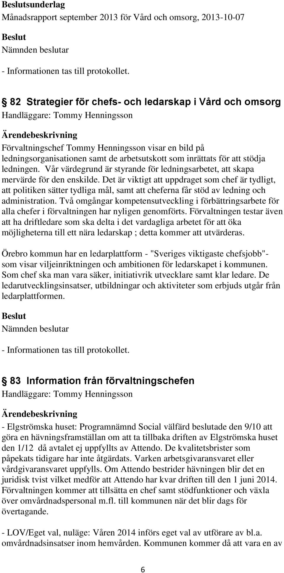 Det är viktigt att uppdraget som chef är tydligt, att politiken sätter tydliga mål, samt att cheferna får stöd av ledning och administration.