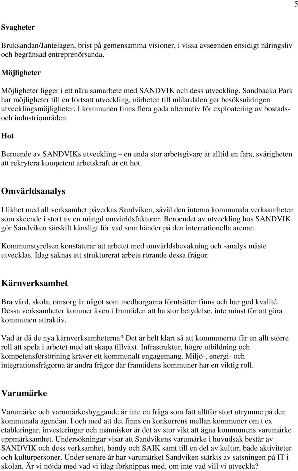 Sandbacka Park har möjligheter till en fortsatt utveckling, närheten till mälardalen ger besöksnäringen utvecklingsmöjligheter.