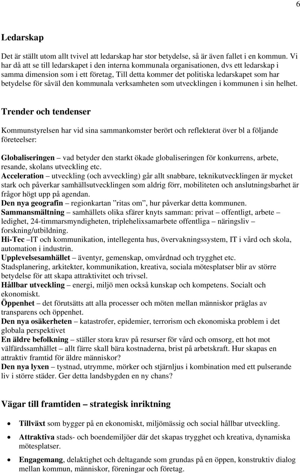 såväl den kommunala verksamheten som utvecklingen i kommunen i sin helhet.