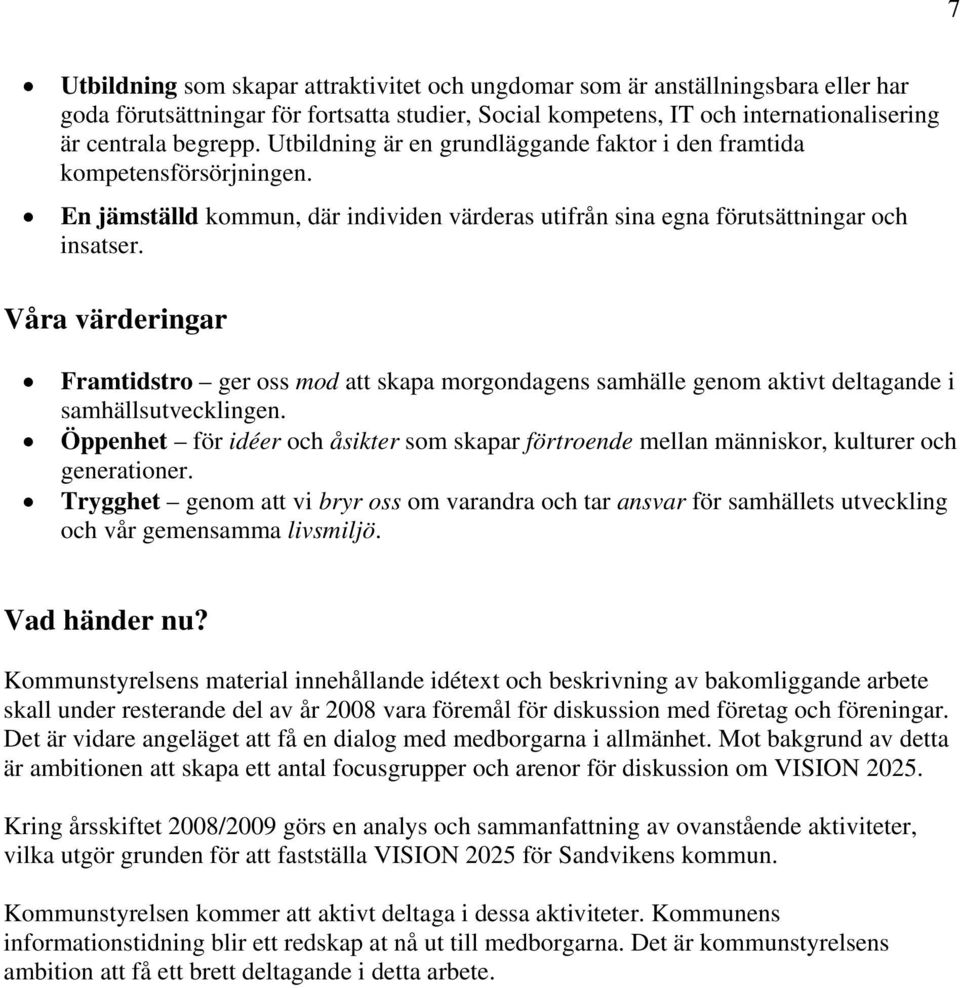 Våra värderingar Framtidstro ger oss mod att skapa morgondagens samhälle genom aktivt deltagande i samhällsutvecklingen.