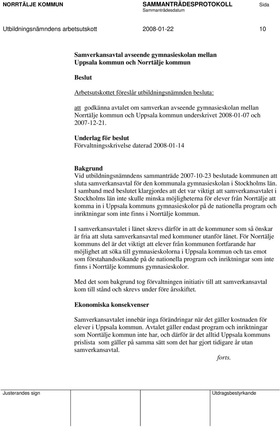 Underlag för beslut Förvaltningsskrivelse daterad 2008-01-14 Bakgrund Vid utbildningsnämndens sammanträde 2007-10-23 beslutade kommunen att sluta samverkansavtal för den kommunala gymnasieskolan i