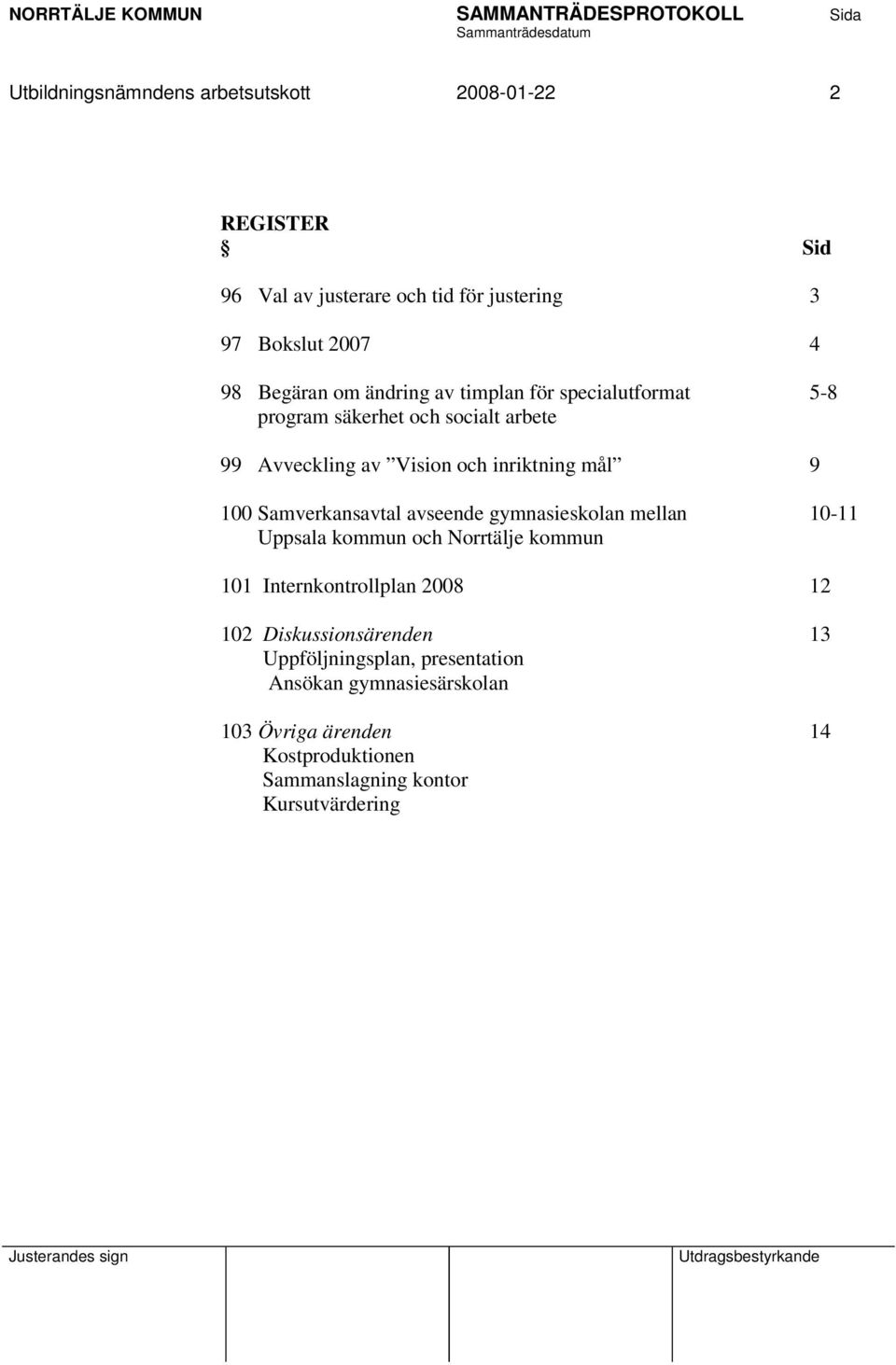 Samverkansavtal avseende gymnasieskolan mellan 10-11 Uppsala kommun och Norrtälje kommun 101 Internkontrollplan 2008 12 102