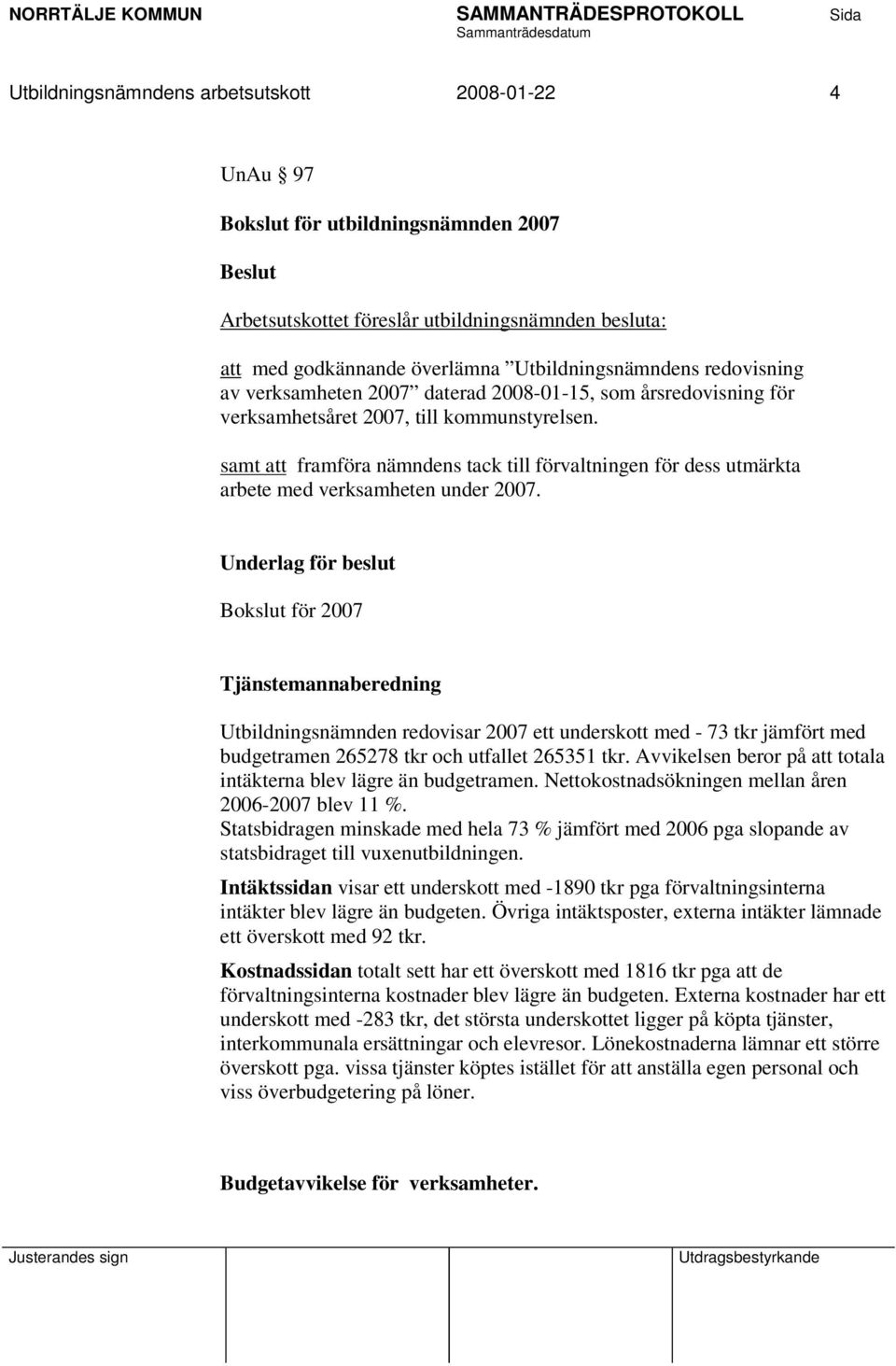 samt att framföra nämndens tack till förvaltningen för dess utmärkta arbete med verksamheten under 2007.