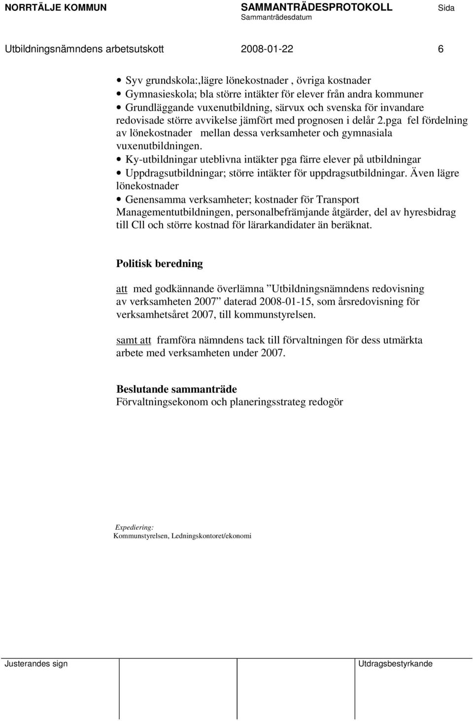 Ky-utbildningar uteblivna intäkter pga färre elever på utbildningar Uppdragsutbildningar; större intäkter för uppdragsutbildningar.