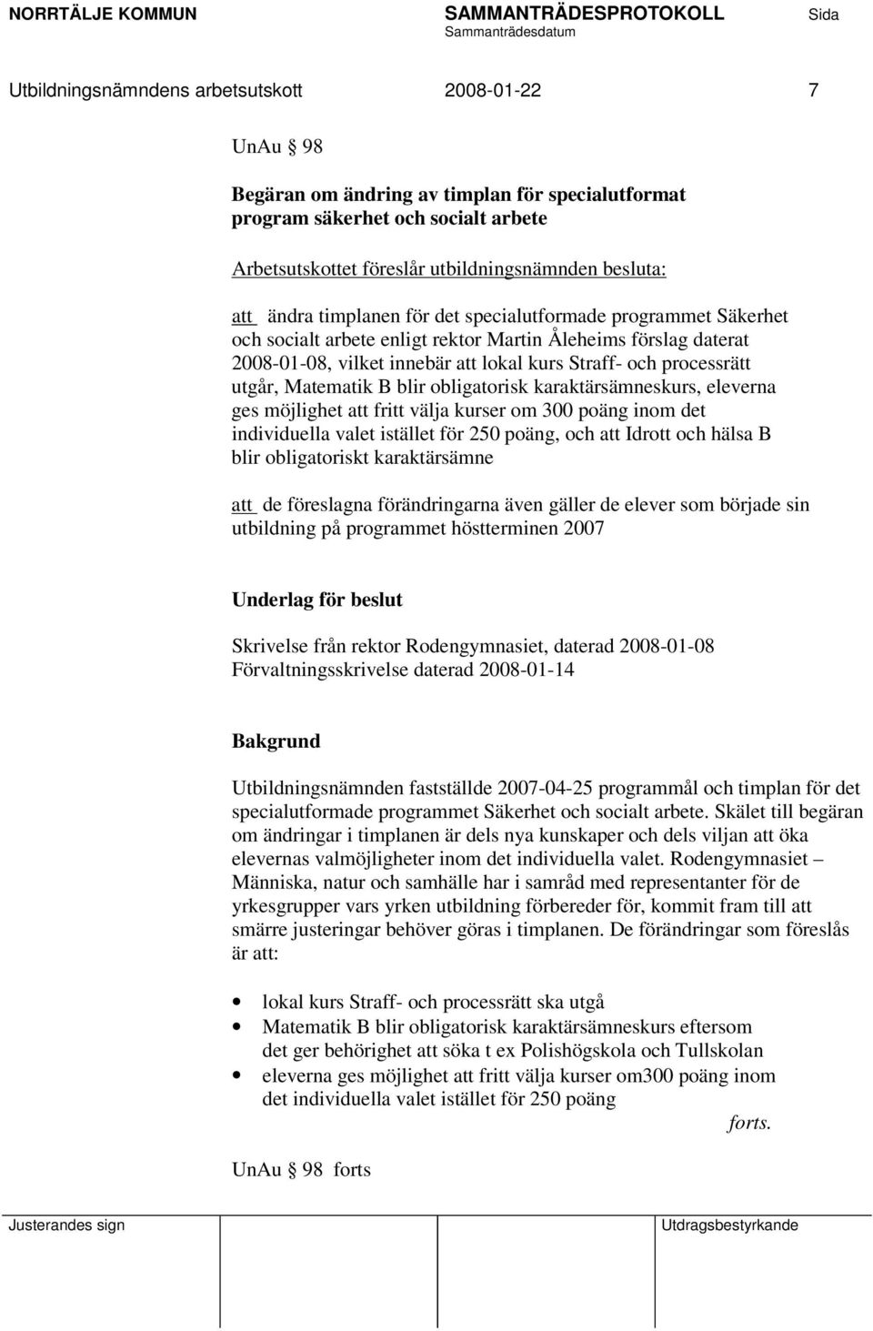 Matematik B blir obligatorisk karaktärsämneskurs, eleverna ges möjlighet att fritt välja kurser om 300 poäng inom det individuella valet istället för 250 poäng, och att Idrott och hälsa B blir