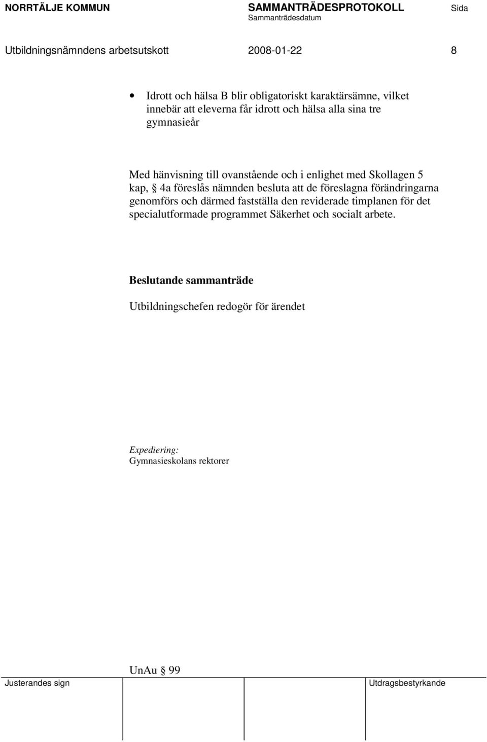 besluta att de föreslagna förändringarna genomförs och därmed fastställa den reviderade timplanen för det specialutformade