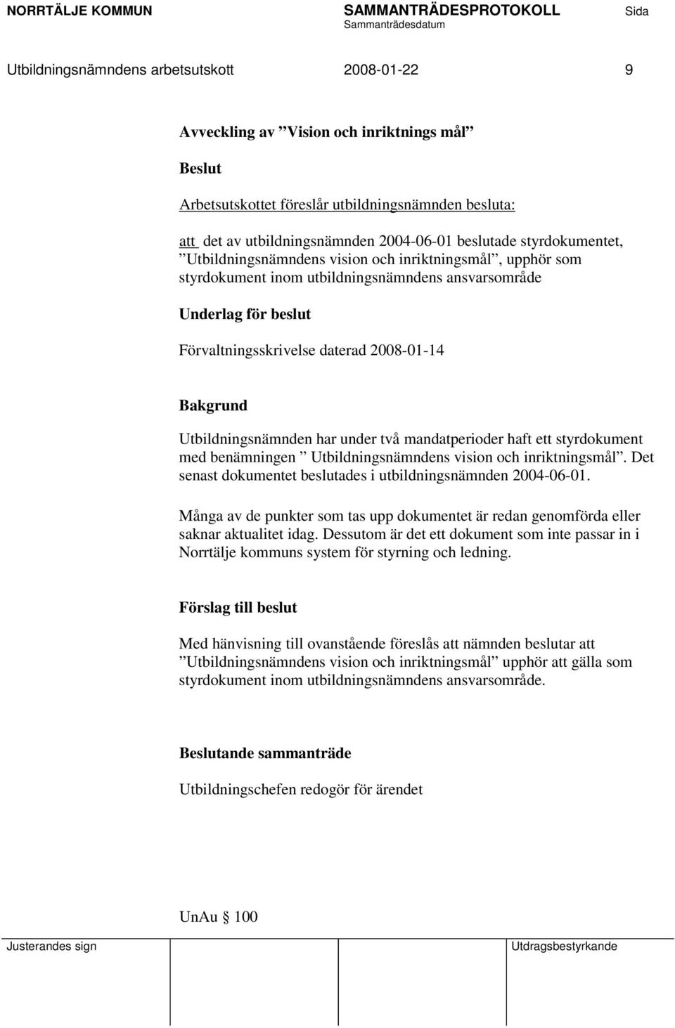 Utbildningsnämnden har under två mandatperioder haft ett styrdokument med benämningen Utbildningsnämndens vision och inriktningsmål. Det senast dokumentet beslutades i utbildningsnämnden 2004-06-01.