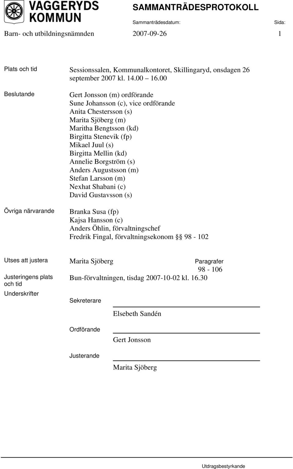 Birgitta Mellin (kd) Annelie Borgström (s) Anders Augustsson (m) Stefan Larsson (m) Nexhat Shabani (c) David Gustavsson (s) Branka Susa (fp) Kajsa Hansson (c) Anders Öhlin, förvaltningschef Fredrik